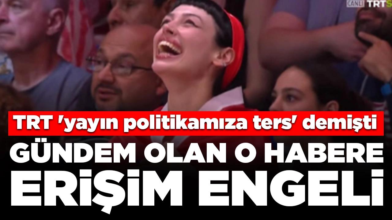 TRT 'yayın politikamıza ters' demişti: O habere erişim engeli getirildi