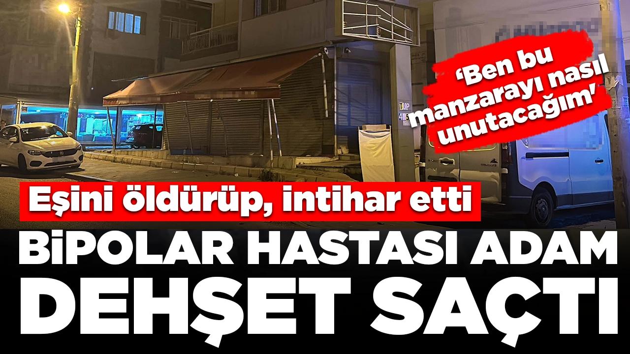 Bipolar hastası adam dehşet saçtı! Eşini öldürüp, intihar etti: 'Ben bu manzarayı nasıl unutacağım'