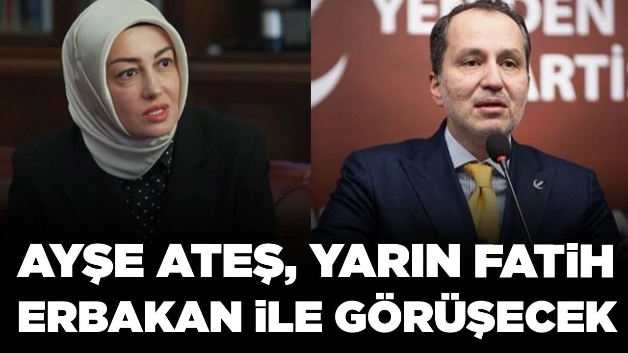 Ayşe Ateş, yarın Fatih Erbakan ile görüşecek