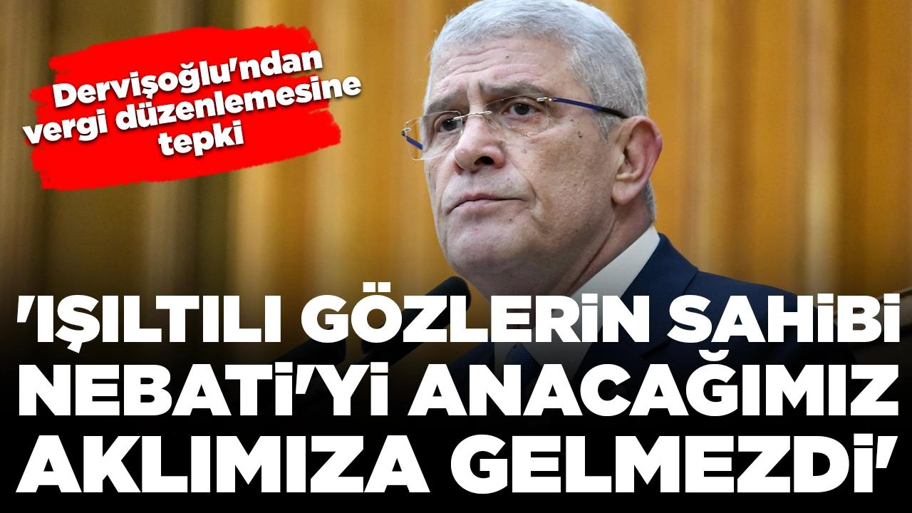 Dervişoğlu'ndan vergi düzenlemesine tepki: 'Işıltılı gözlerin sahibi Nebati'yi anacağımız aklımıza gelmezdi'