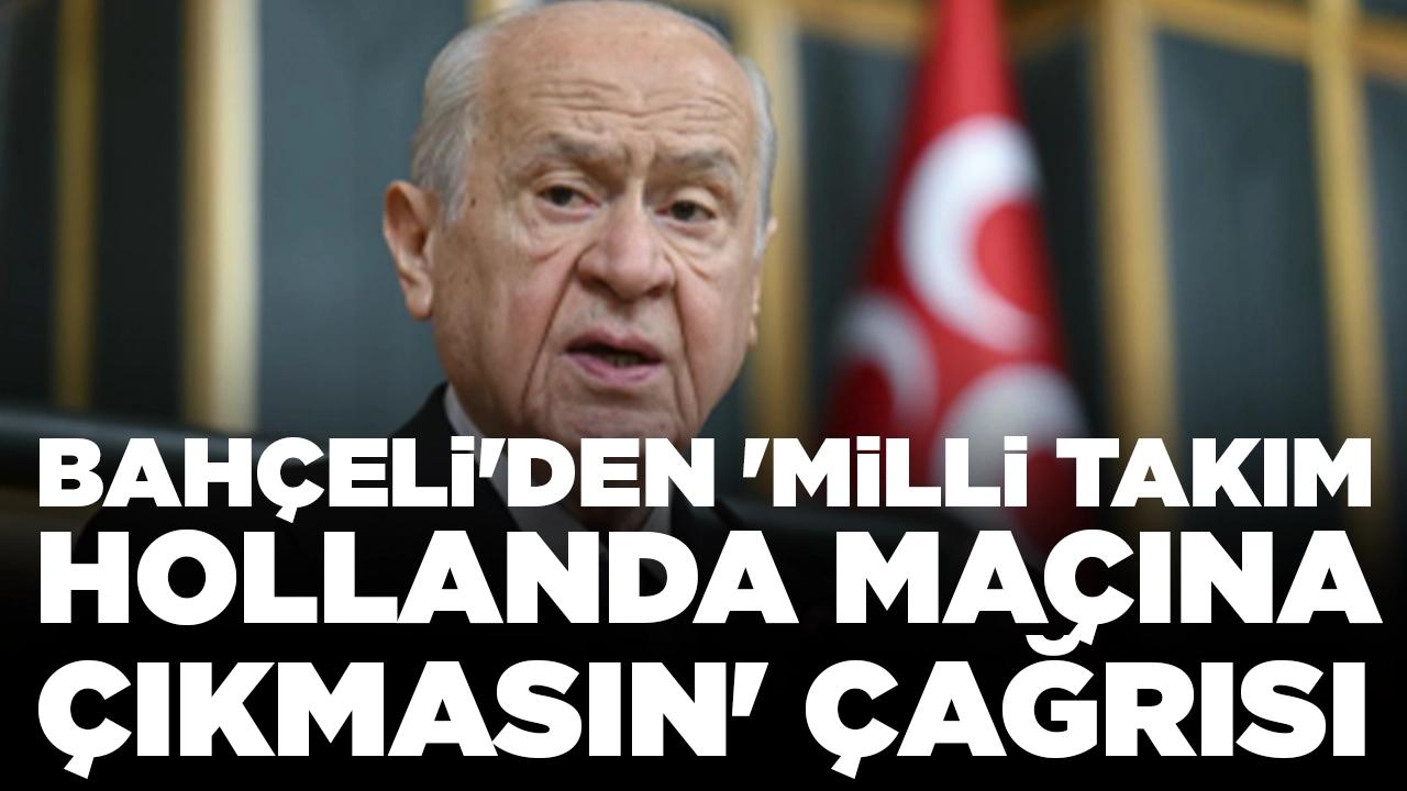 Bahçeli'den 'Milli takım Hollanda maçına çıkmasın' çağrısı: 'UEFA Türk milletinin tarihi mirasına apaçık saygısızlık yaptı'