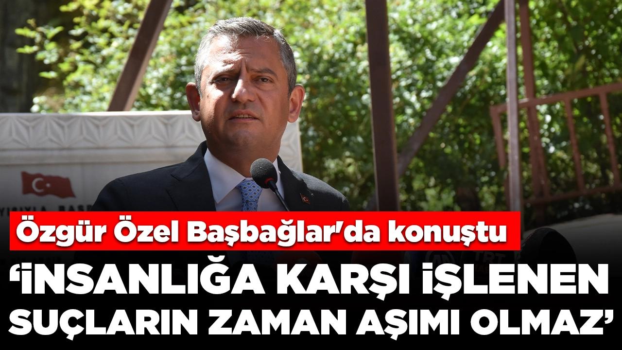 Özgür Özel Başbağlar'da konuştu: 'İnsanlığa karşı işlenen suçların zaman aşımı olmaz, affı olmaz'