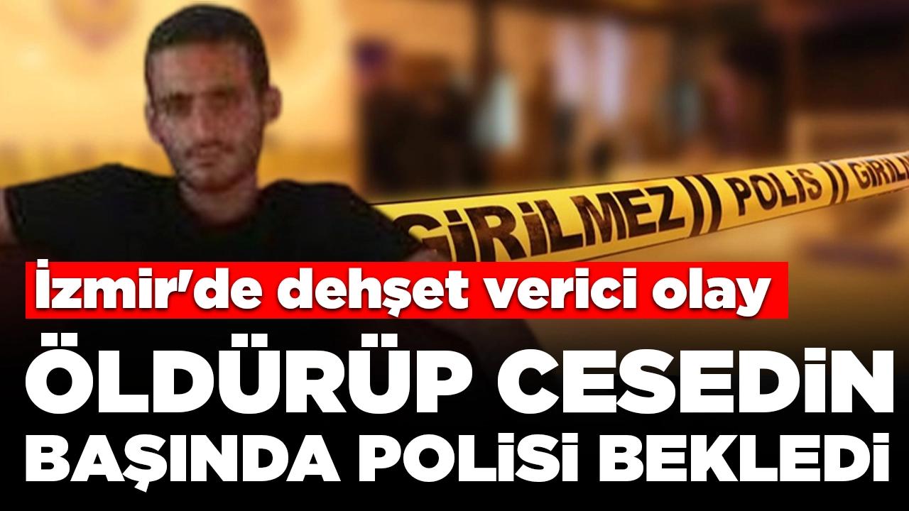 İzmir'de dehşet verici olay: Öldürüp cesedin başında polisi bekledi