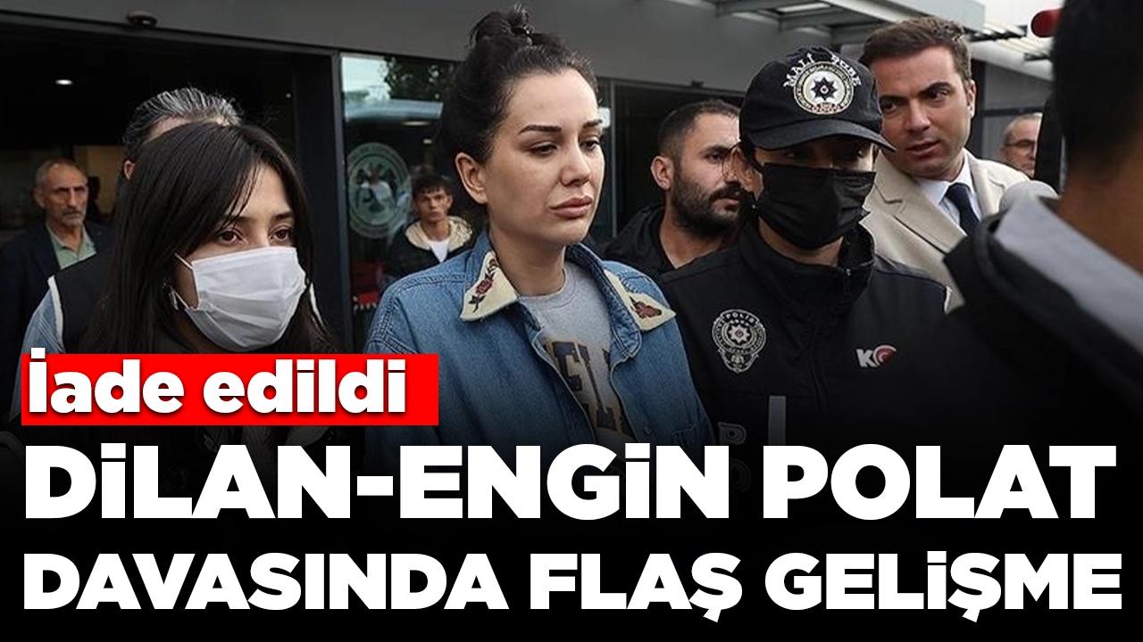 Dilan-Engin Polat davasında flaş gelişme: İade edildi