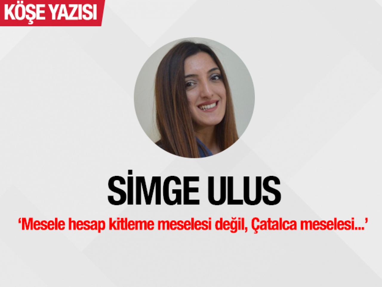 Mesele hesap kitleme meselesi değil, Çatalca meselesi…