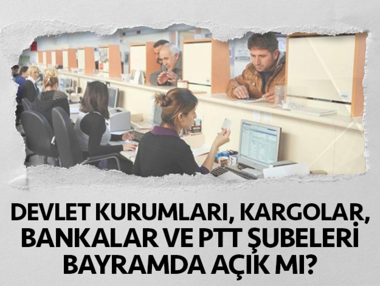 PTT ve kargo şubeleri, bankalar, hastaneler ve devlet daireleri bayramda (4-5-6 Haziran) açık mı