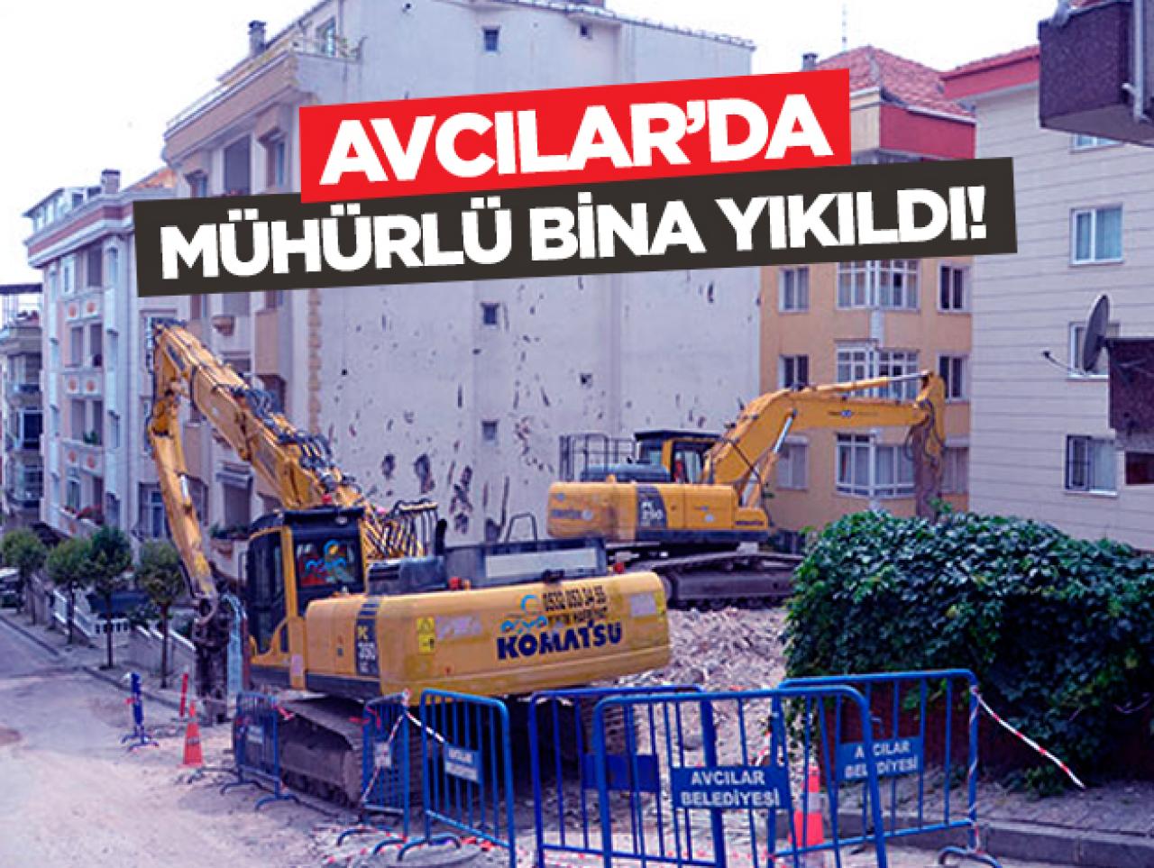 Avcılar'da mühürlenen bina yıkıldı