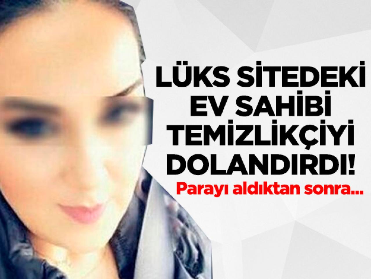 Lüks sitede yaşayan kadın temizlikçiyi dolandırdı!