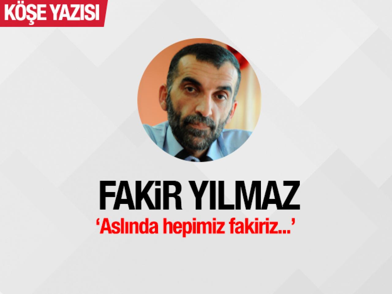 Aslında hepimiz fakiriz...