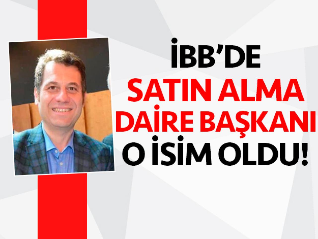 İBB'de Satın Alma Daire Başkanı kim oluyor?