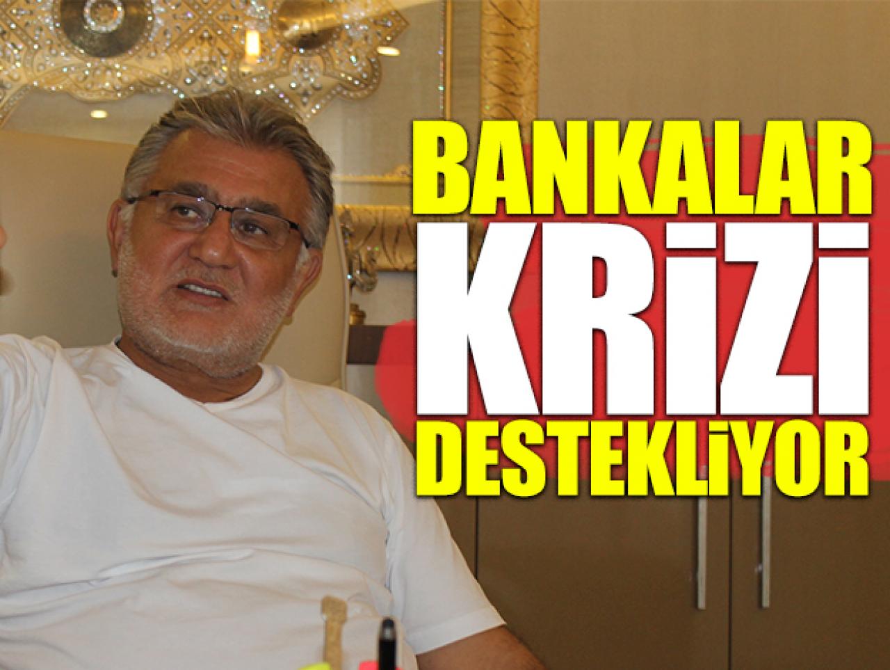 Bankalar krizi destekliyor