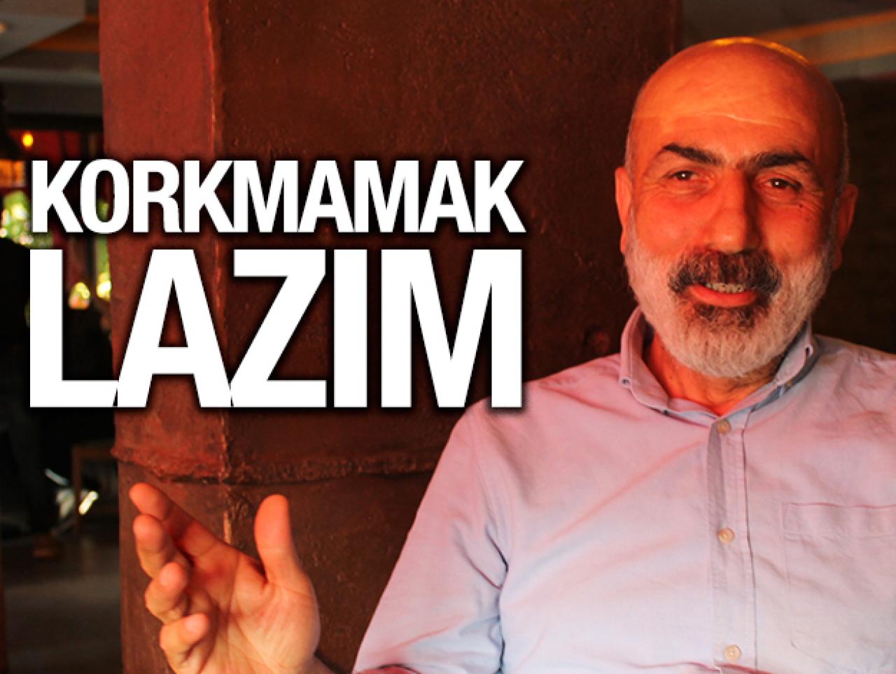 Korkmamak lazım