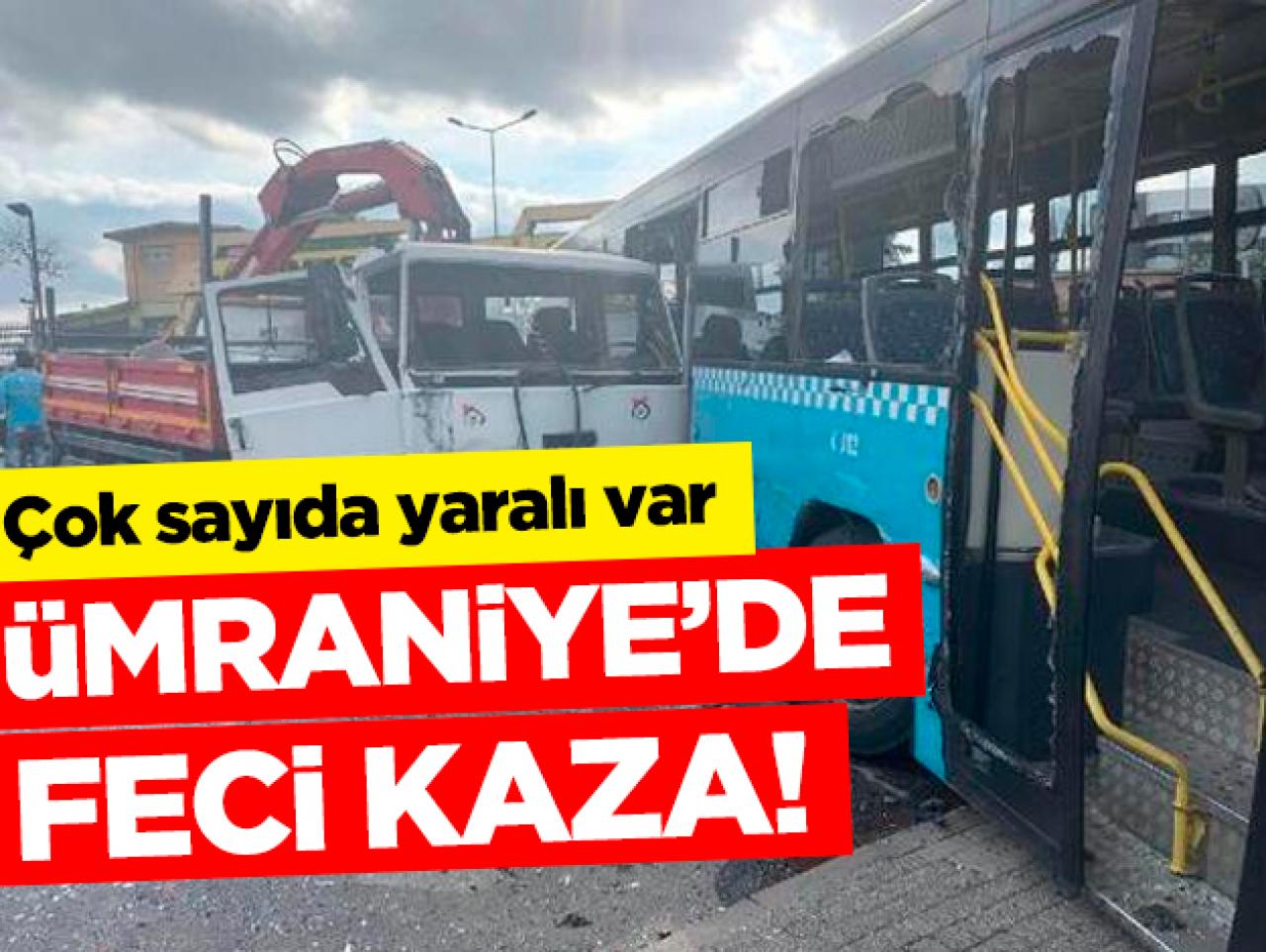 Ümraniye'de vinç yüklü kamyon otobüse çarptı: Çok sayıda yaralı var