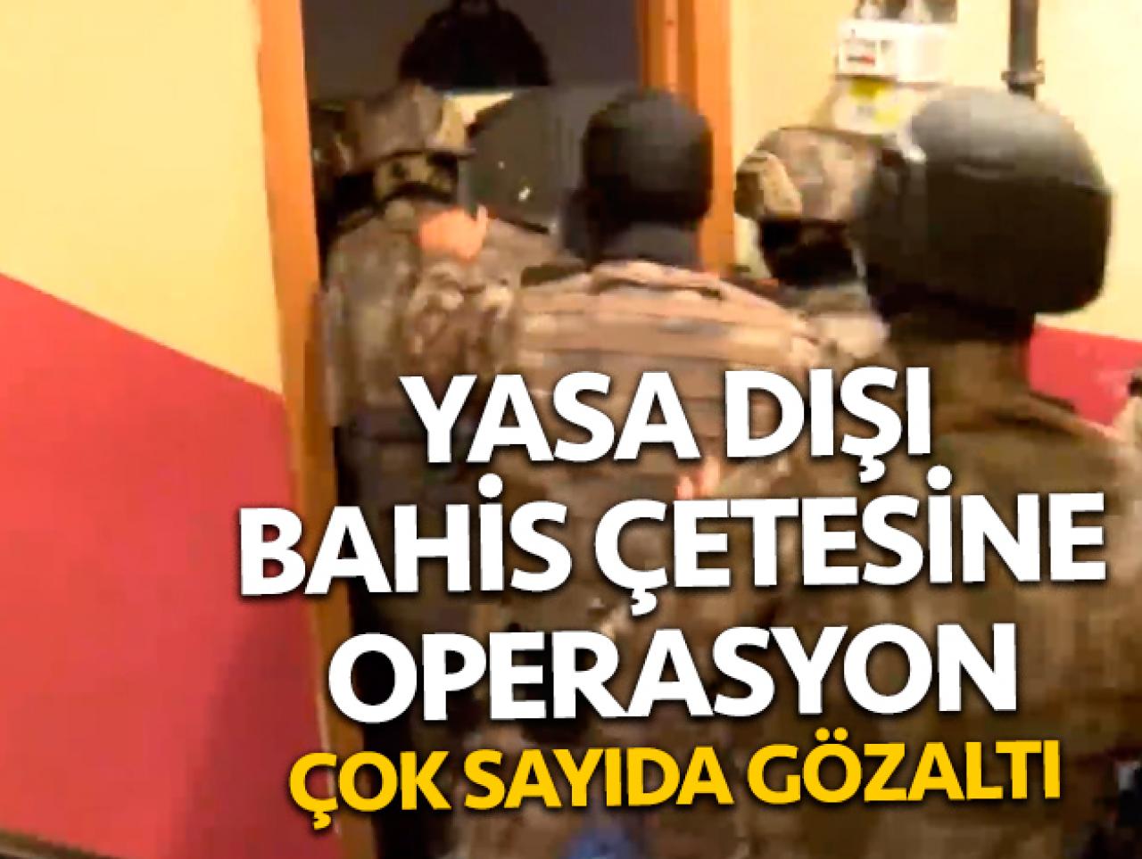 Yasa dışı bahis şebekesine operayson: Çok sayıda gözaltı var