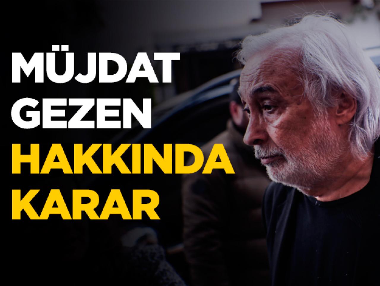 Müjdat Gezen hakkında karar verildi