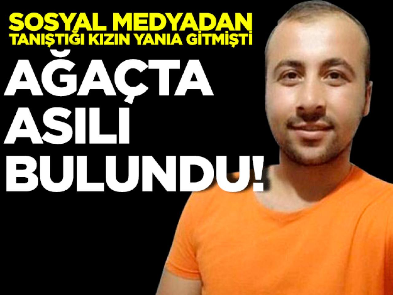 Sosyal medyadan tanıştığı kadının yanına gitti, ağaçta asılı bulundu