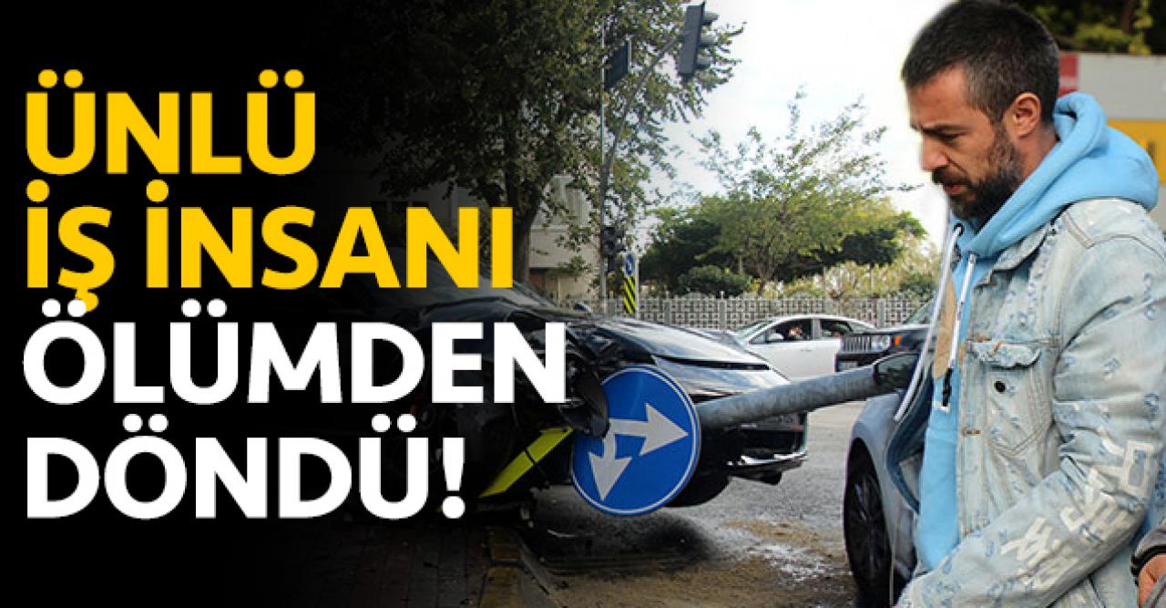 Ünlü iş insanı ölümden döndü