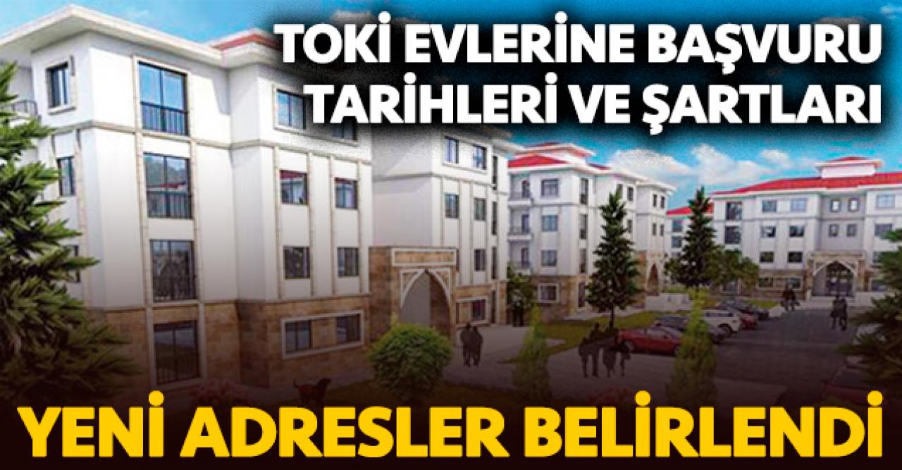 TOKİ 100 bin konut başvuru şartları ve tarihleri