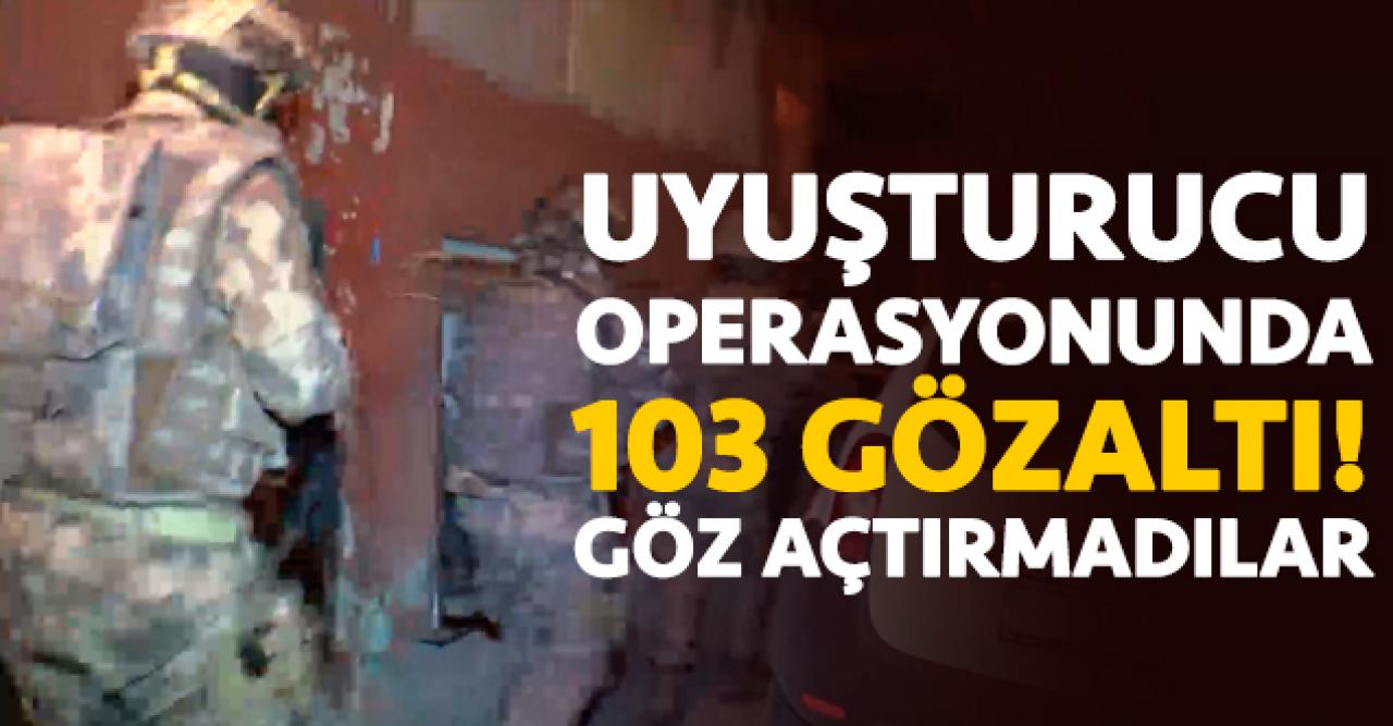 Uyuşturucu satıcılarına operasyon! 103 gözaltı