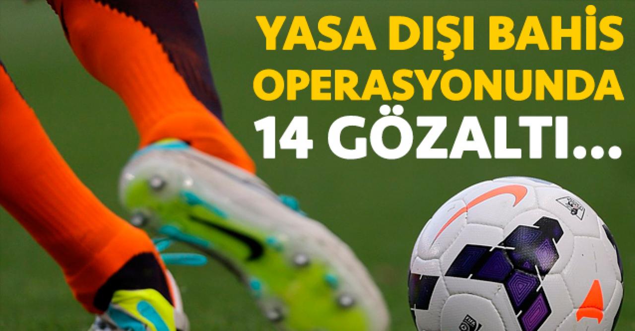 3 ilde yasa dışı bahis operasyonu! 14 gözaltı var...