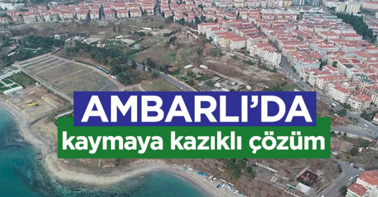 Ambarlı'daki kaymaya kazıklı çözüm