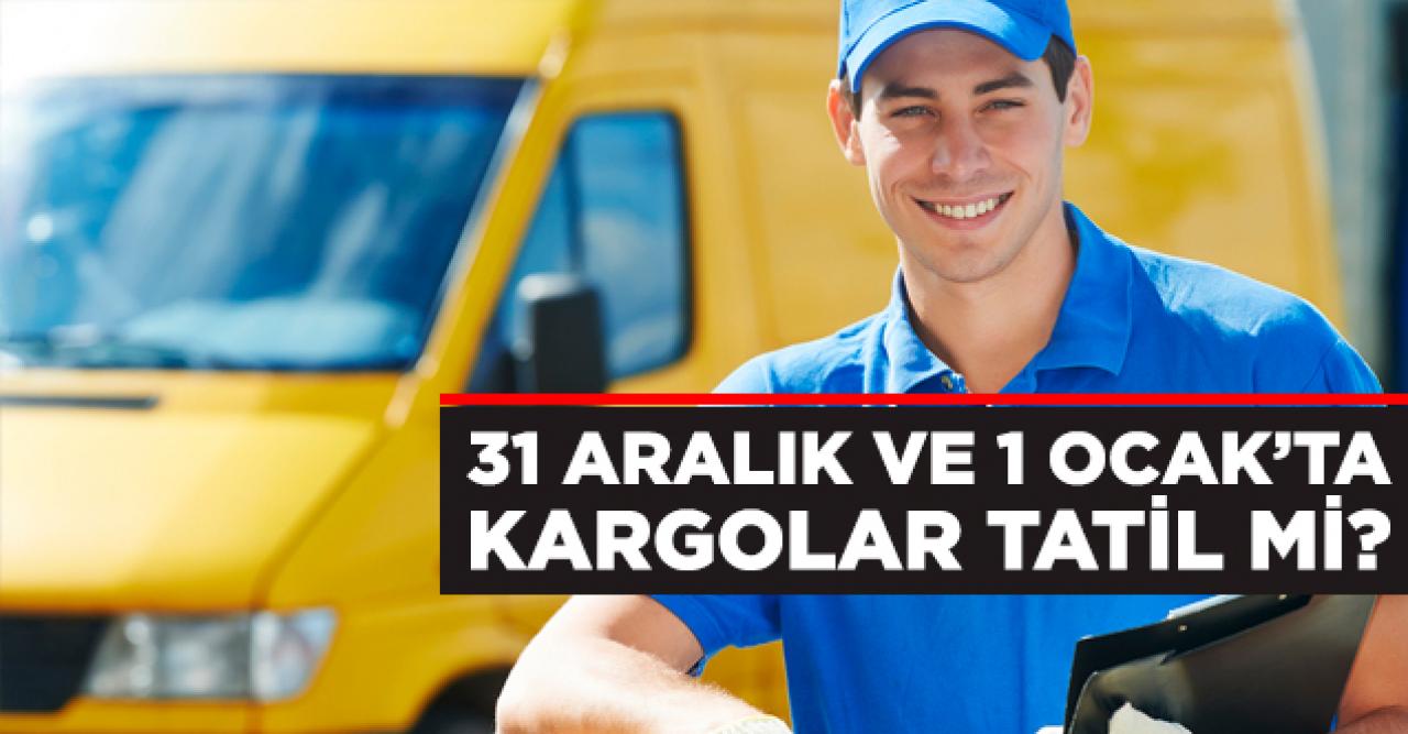 Kargolar 31 Aralık Salı ve 1 Ocak Çarşamba açık mı tatil mi?