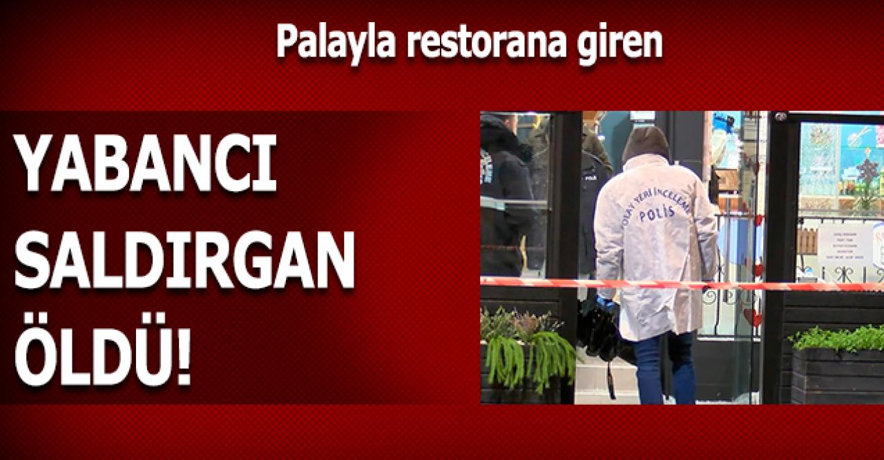 Pala ile restorana giren yabancı uyruklu saldırgan öldürüldü