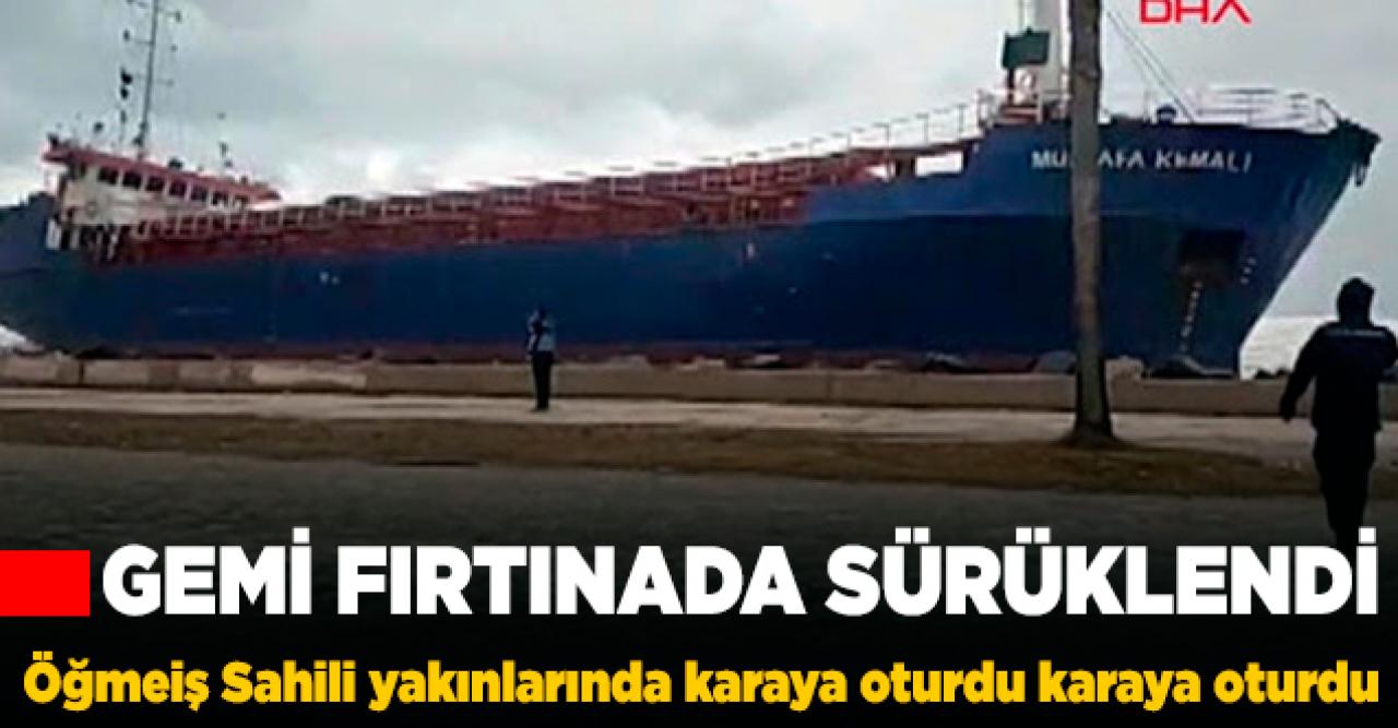 Fırtınada sürüklenen gemi karaya oturdu