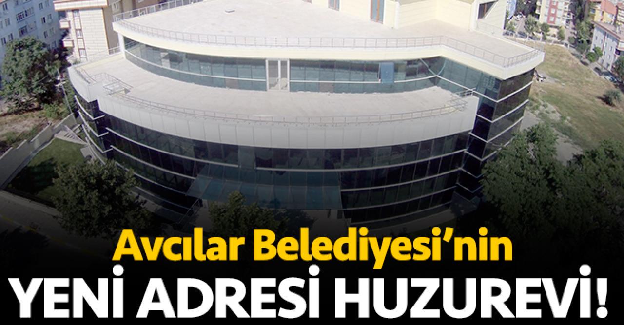 Avcılar Belediyesi'nin yeni binası huzurevi!