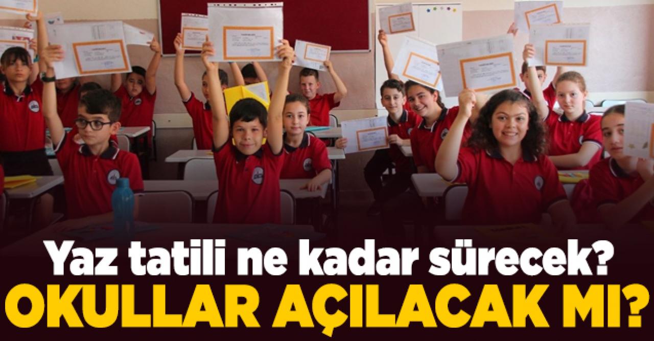 Okullar açılacak mı? Okullar ne zaman açılacak? Yaz tatili uzayacak mı