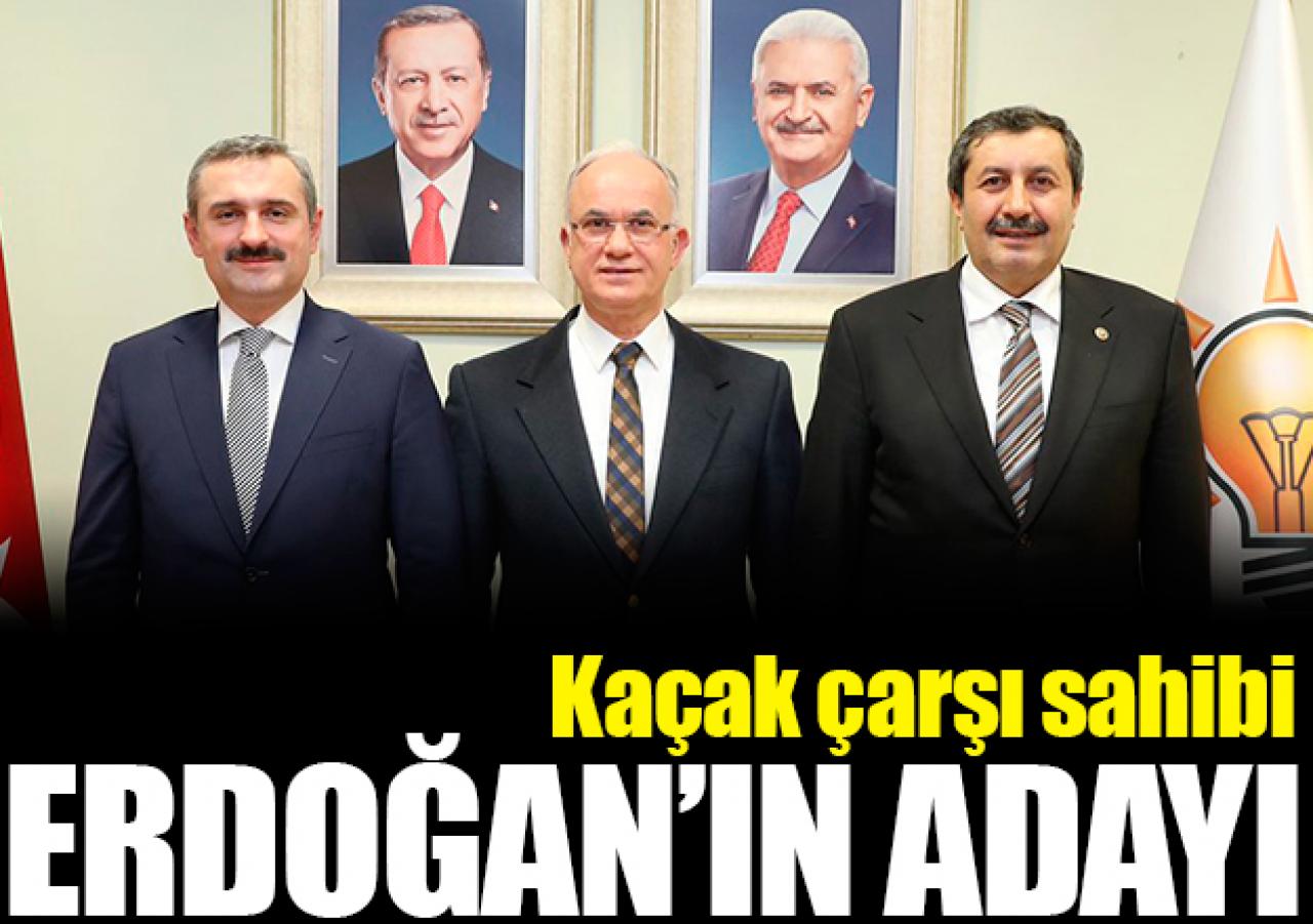 Kaçak çarşı sahibi Erdoğan'ın adayı