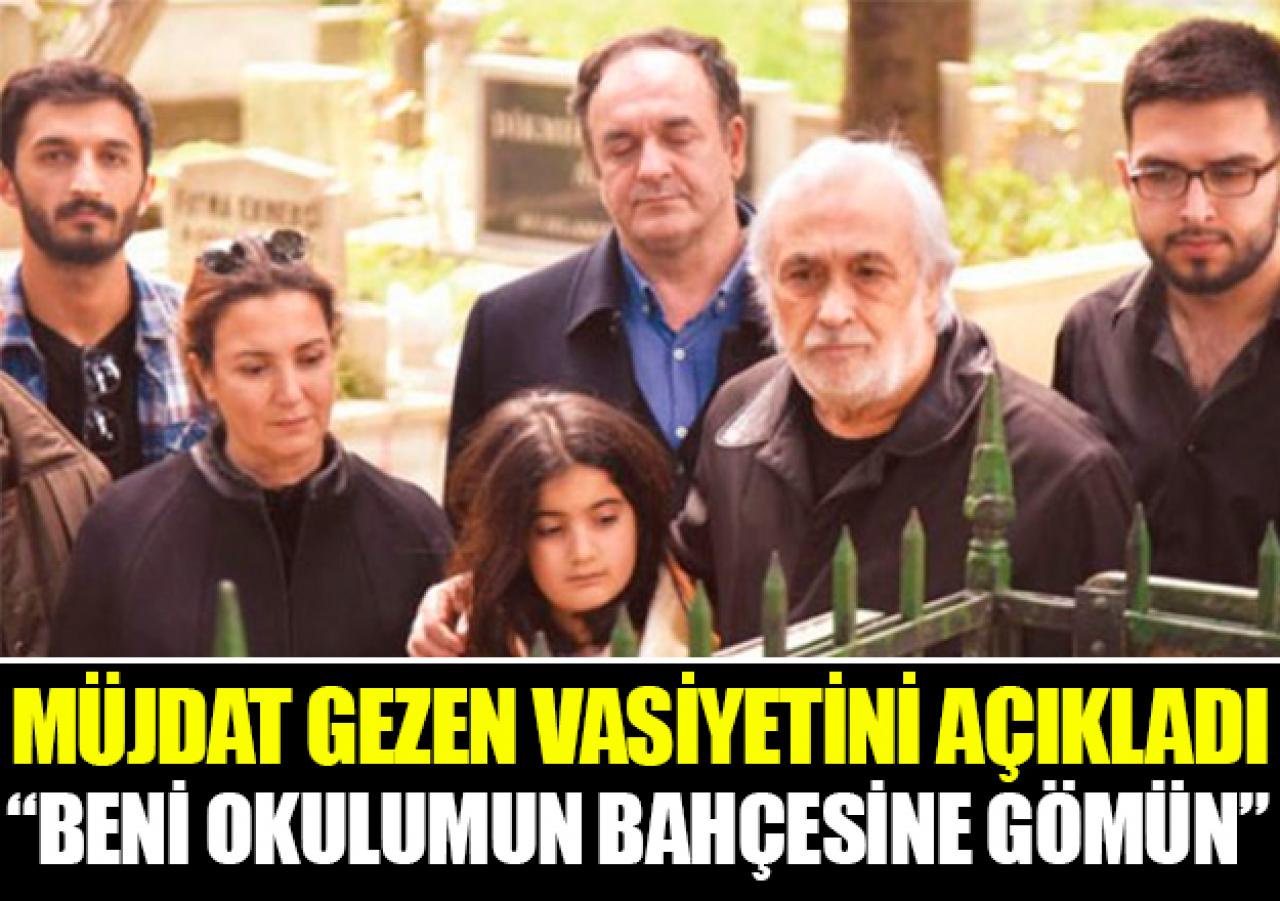 Müjdat Gezen vasiyetini duyurdu: Beni okulumun bahçesine gömün