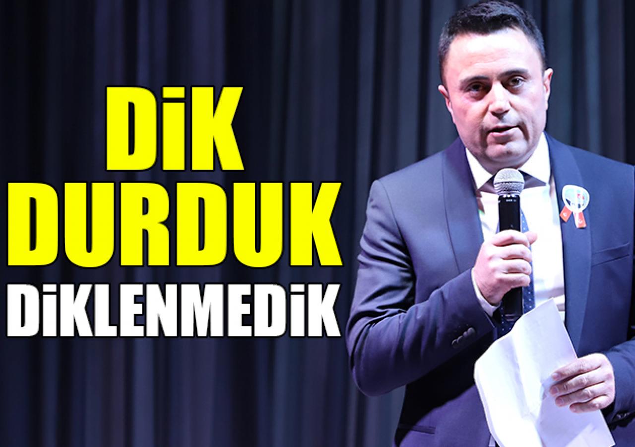 Dik durduk ama diklenmedik