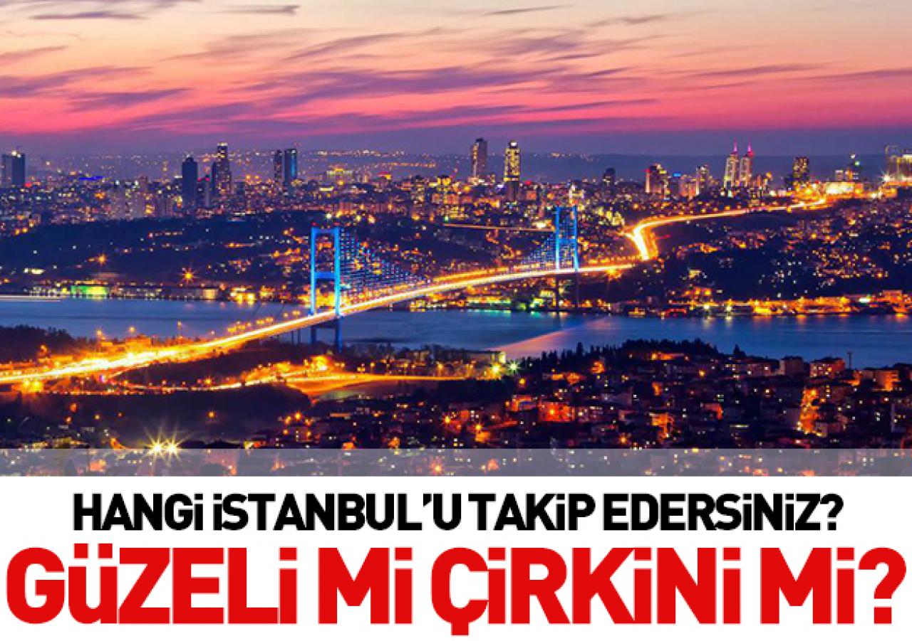 Hangi İstanbul tercihiniz! Güzel olan mı çirkin olan mı?