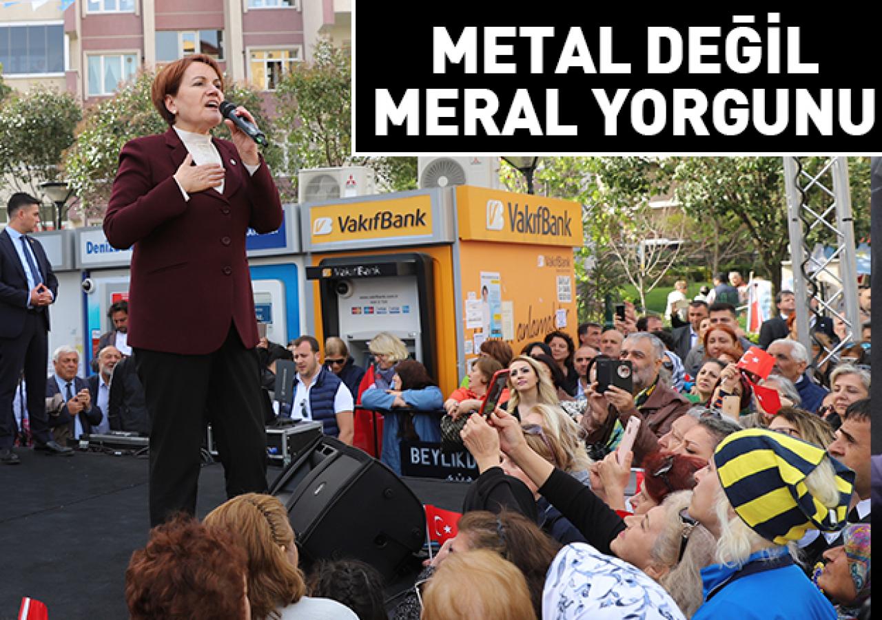 Metal değil Meral yorgunu