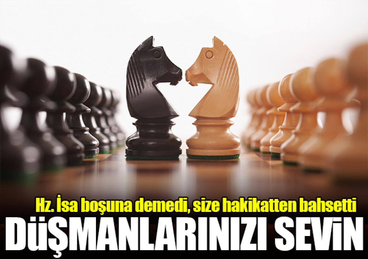 Düşmanlarınızı sevin