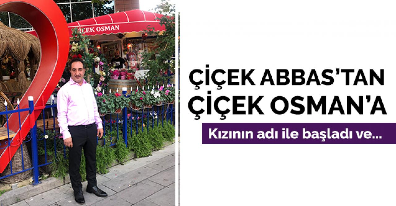 Çiçek Abbas'tan Çiçek Osman'a