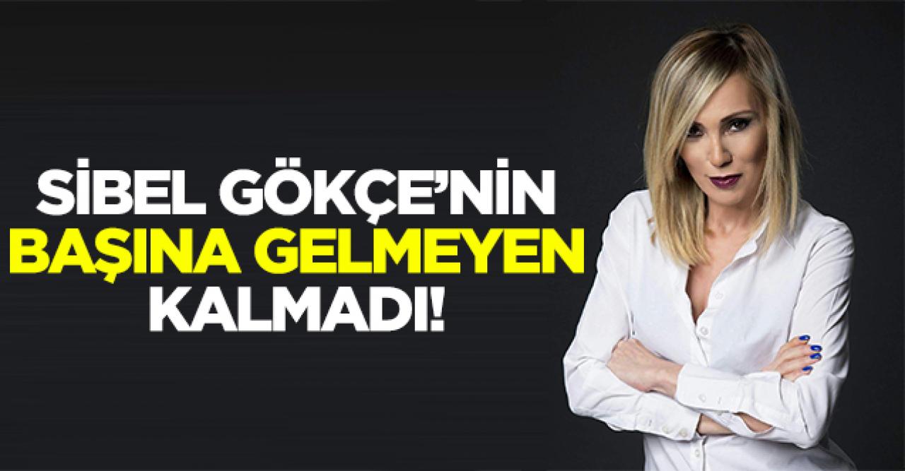 Başına gelmeyen kalmadı: Sibel Gökçe