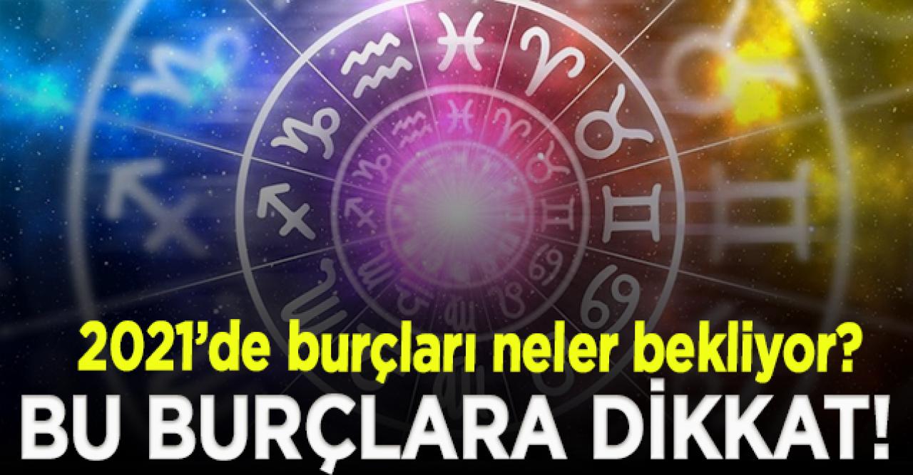 2021'de burçları neler bekliyor? İşte yıllık burç yorumları