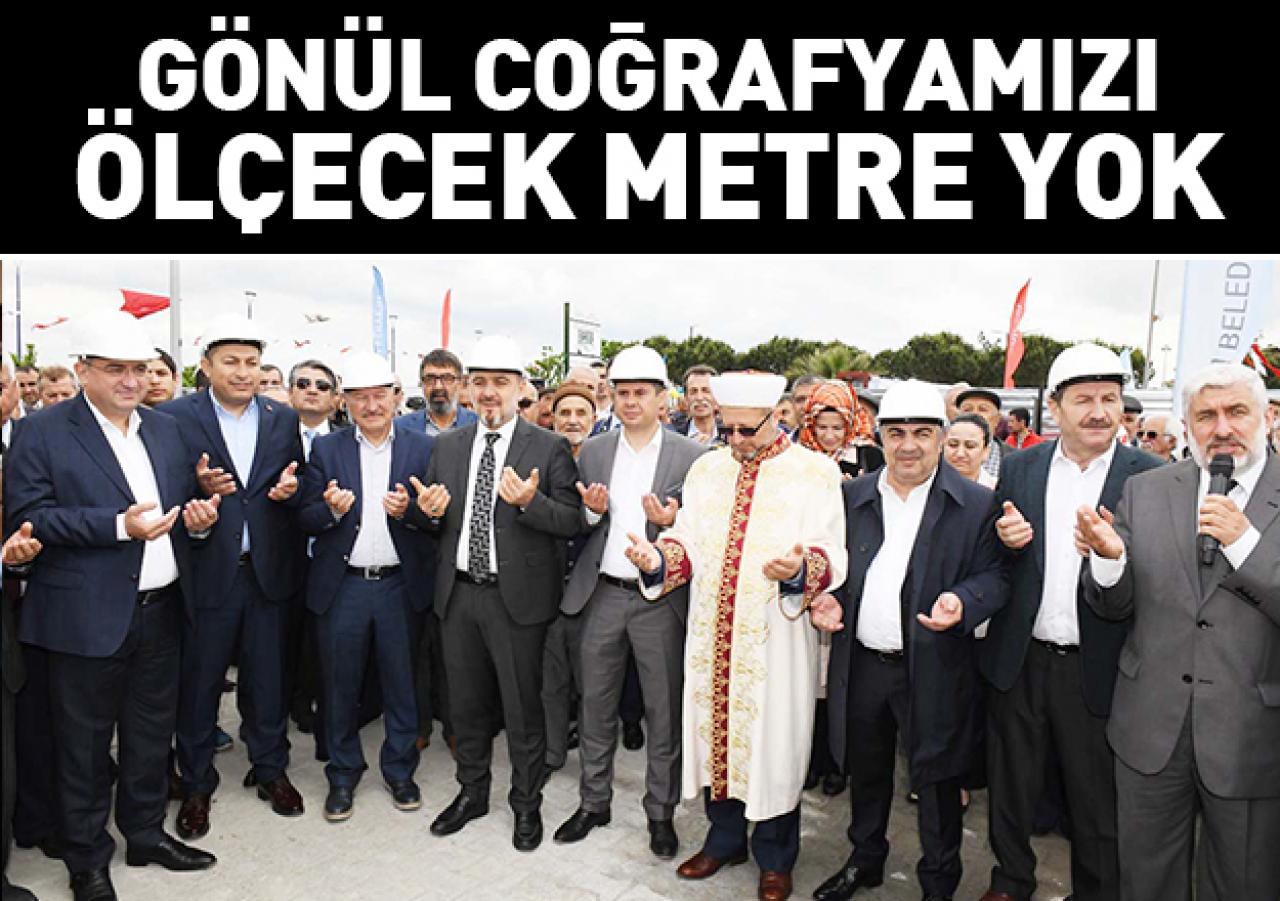 Gönül coğrafyamızı ölçecek metre yok