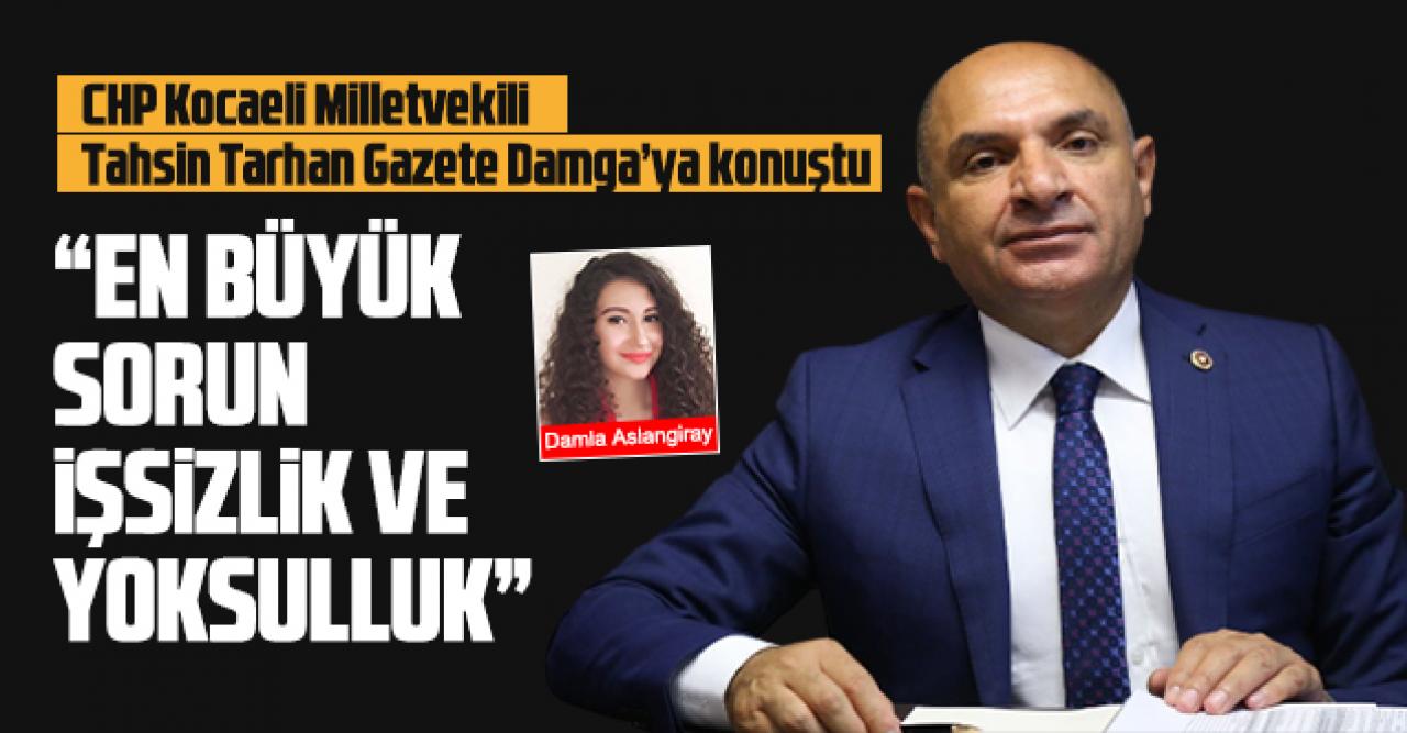 Tahsin Tarhan: En büyük sorun işsizlik ve yoksulluk!