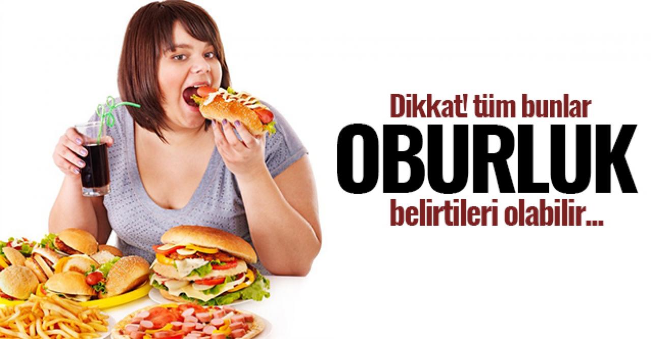 Dikkat! Bunlar oburluk belirtileri olabilir