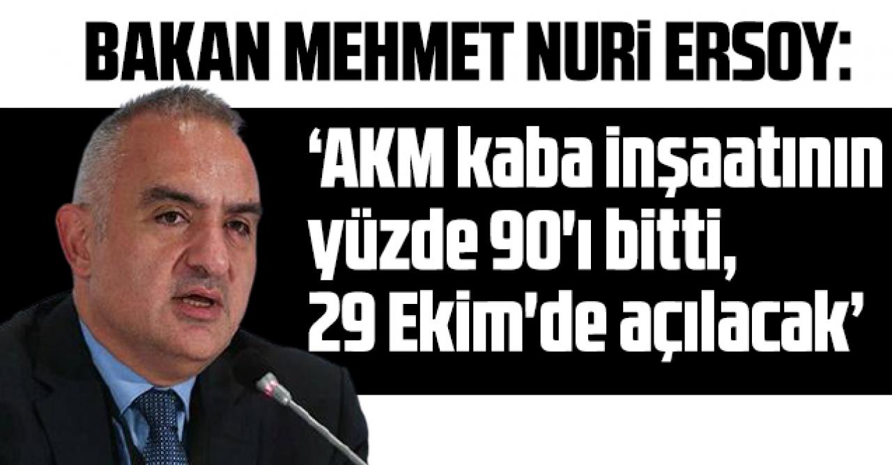 Bakan Ersoy: 'AKM kaba inşaatının yüzde 90'ı bitti, 29 Ekim'de açılacak'