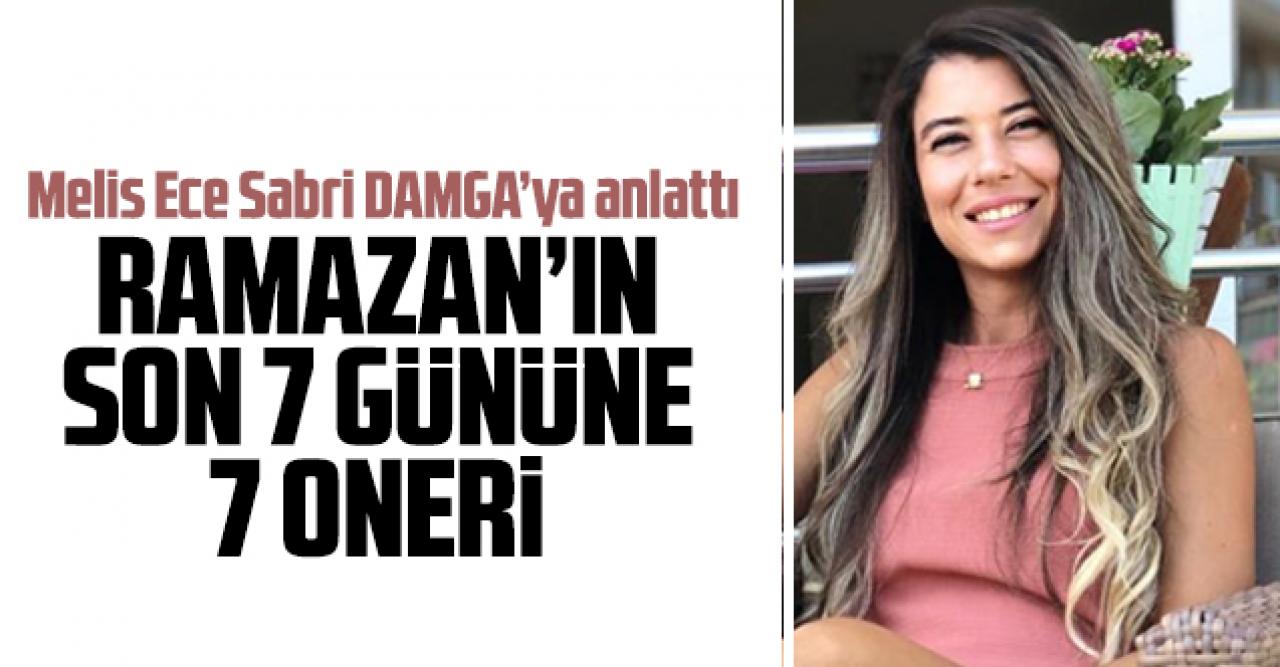 Diyetisyen Melis Ece Sabri'den Ramazan Ayı’nın son 7 gününe 7 rahatlatıcı öneri