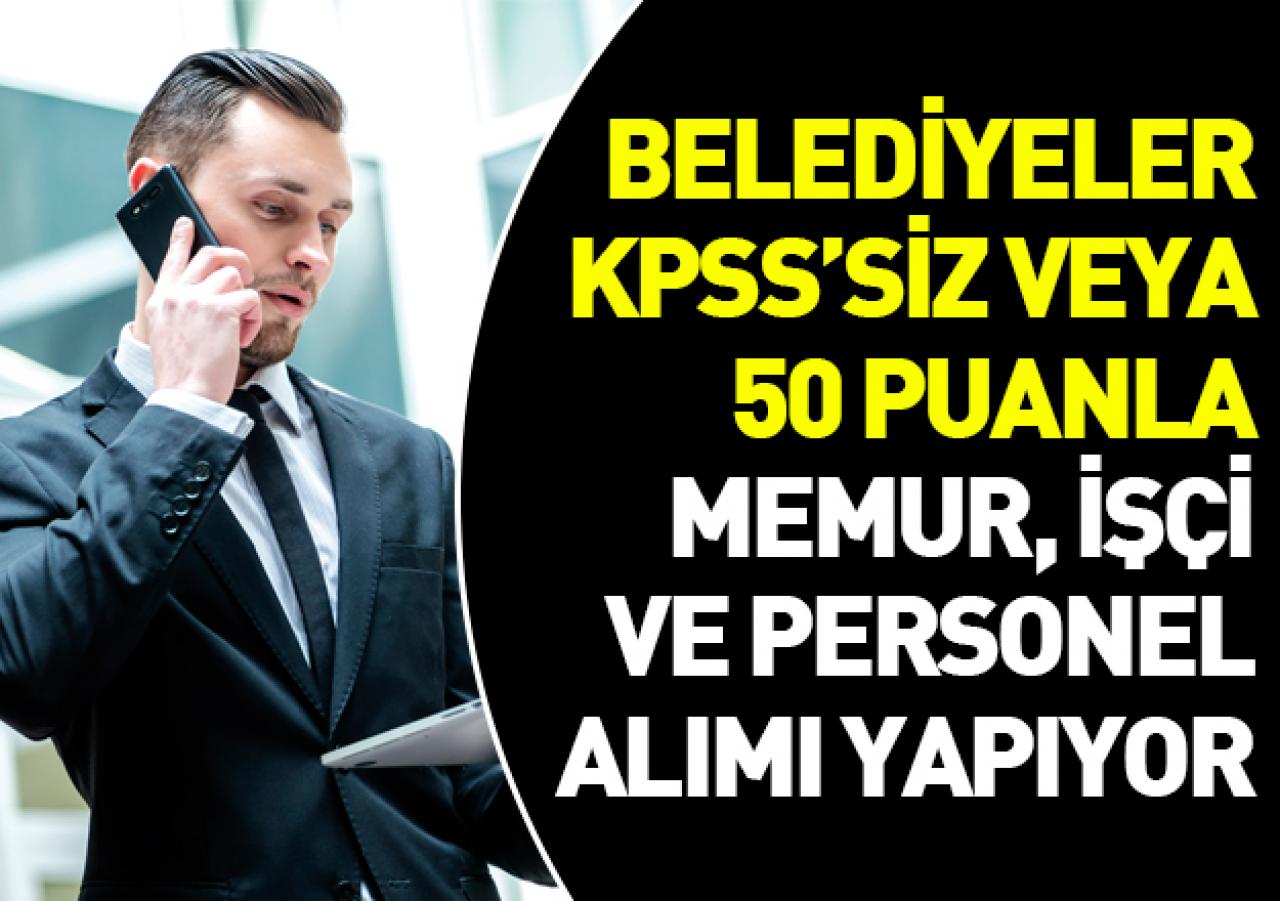 Belediyeler KPSS'siz veya 50 KPSS puanıyla personel alımı yapıyor