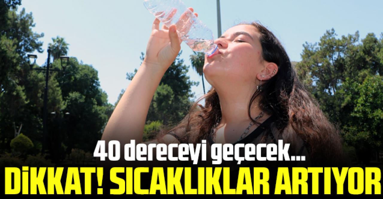 Dikkat! Sıcaklıklar 40 dereceyi aşacak...