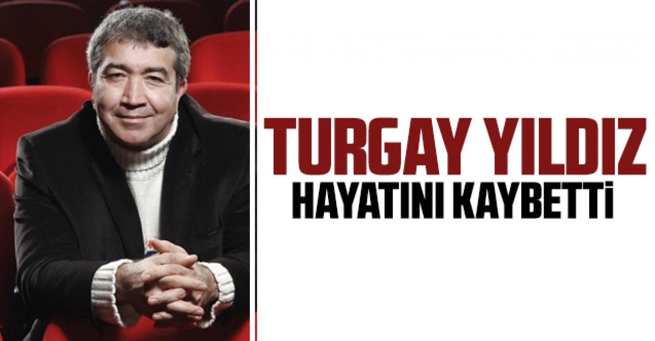 Turgay Yıldız hayatını kaybetti