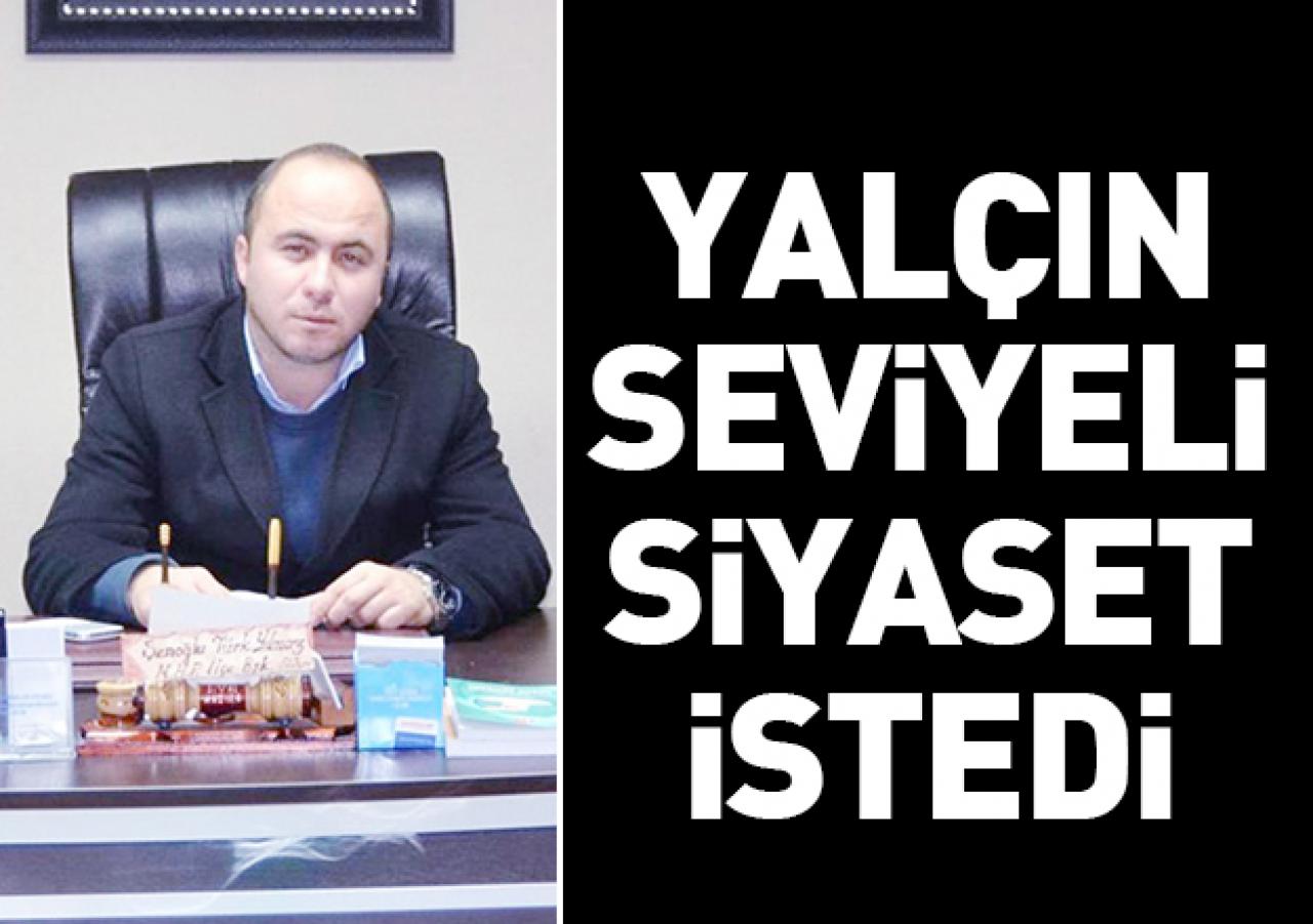 Yalçın seviyeli siyaset istedi