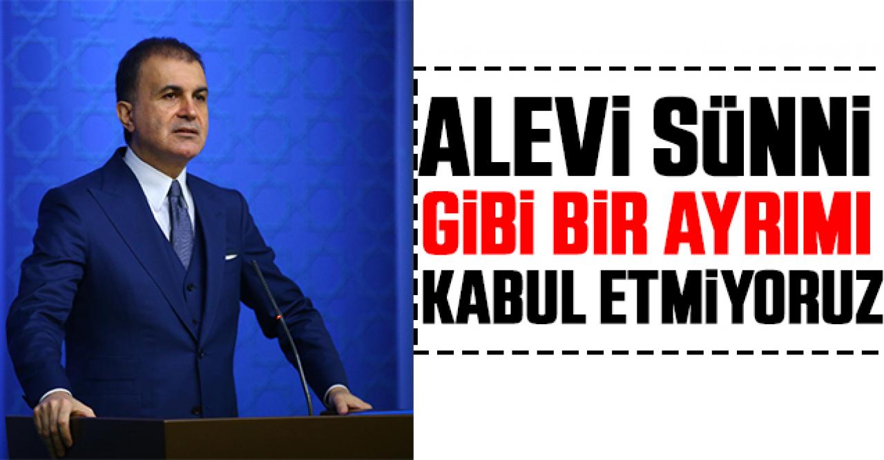 Ömer Çelik: Alevi-Sünni vatandaş gibi bir ayrımı kabul etmiyoruz