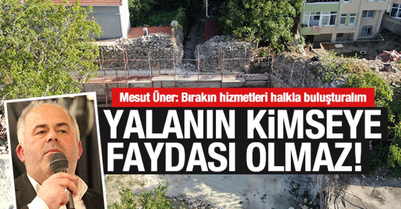 Mesut Üner: Yalanın kimseye faydası olmaz!